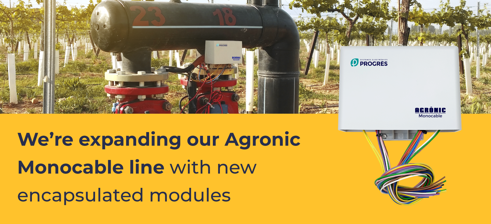 We’re expanding our Agronic Monocable line with new encapsulated modules We’re expanding our Agronic Monocable line with new encapsulated modules
